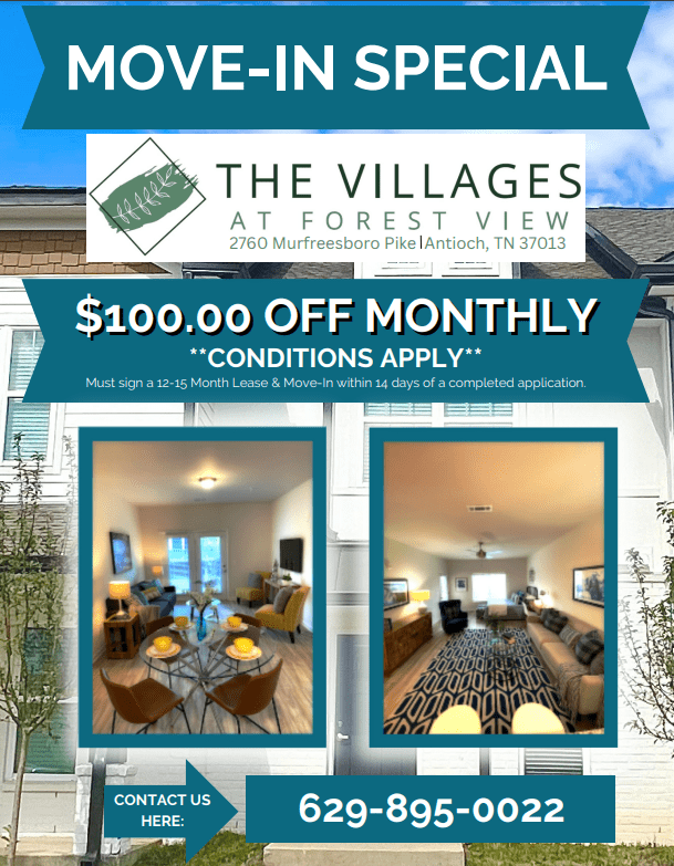 Move-In Special - The Villages at Forest View - 2760 Murfreesboro Pike, Antioch, TN 37013 - $100.00 off monthly - CONDITIONS APPLY - Must sign a 12-15 Month Lease and Move in within 14 days of a completed application - Contact us here: 629-895-0022