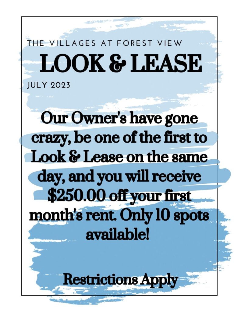 The Villages at Forest View - Look & Lease - July 2023 - Our Owner's have gone crazy, be one of the first to Look & Lease on the same day, and you will receive $250.00 off your first month's rent. Only 10 spots available! Restrictions Apply